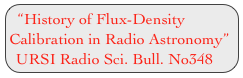 “History of Flux-Density Calibration in Radio Astronomy” URSI Radio Sci. Bull. No348   